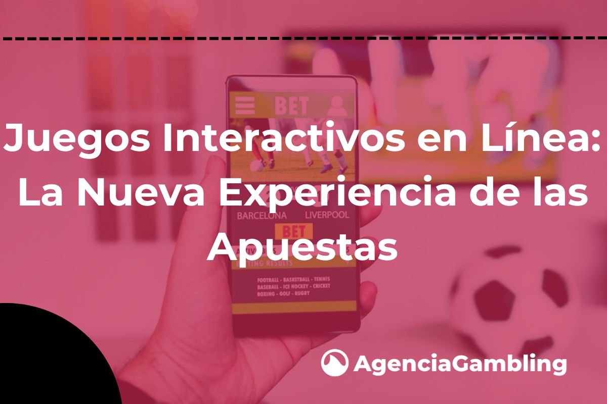 Juegos Interactivos En L Nea La Nueva Experiencia De Las Apuestas