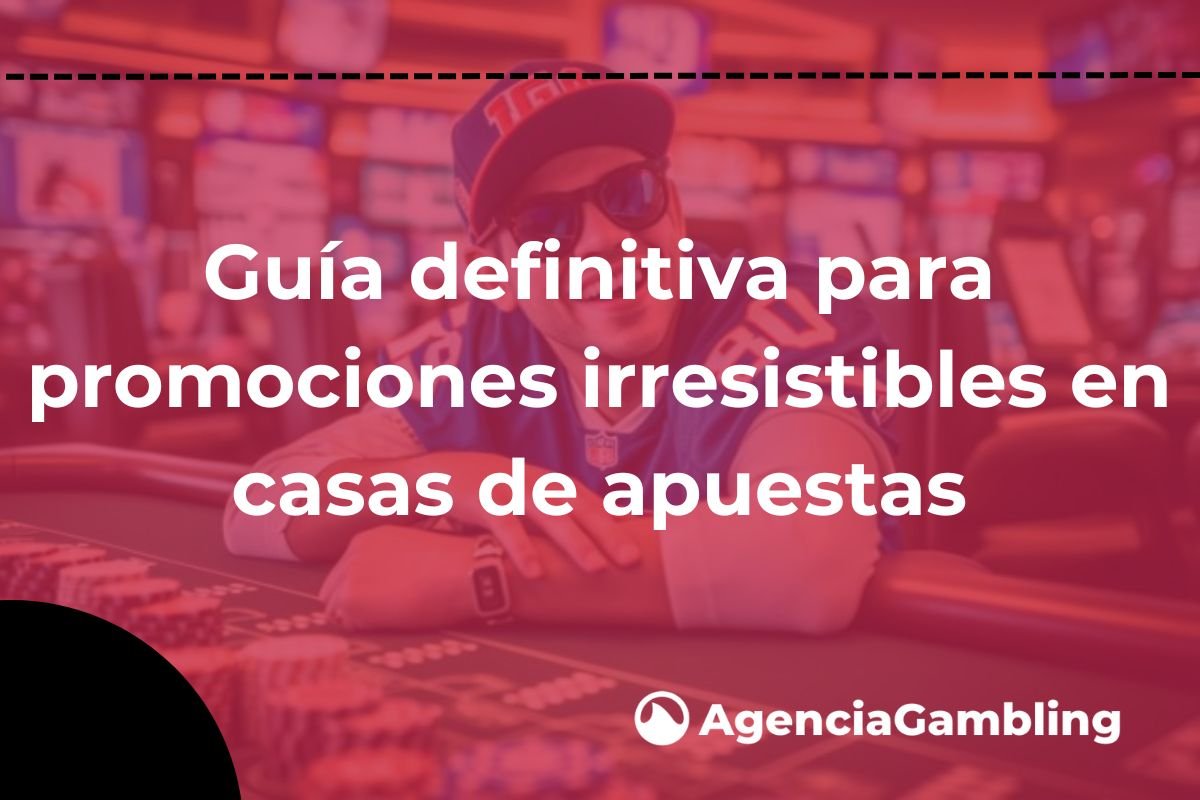 Guía definitiva para promociones irresistibles en casas de apuestas