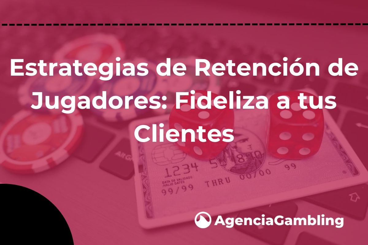 Estrategias de Retención de Jugadores Fideliza a tus Clientes