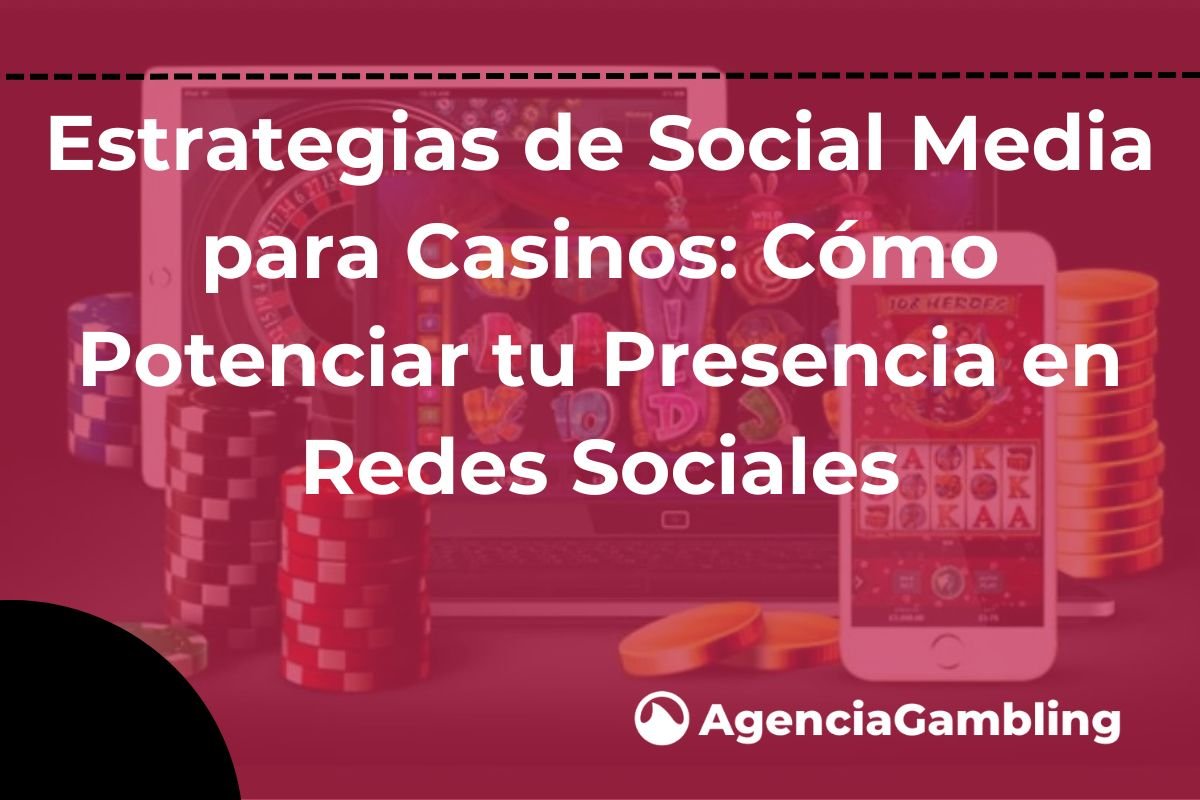 Estrategias de Social Media para Casinos Cómo Potenciar tu Presencia